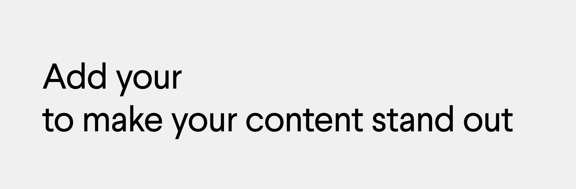Make your content stand out